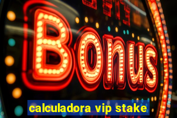 calculadora vip stake